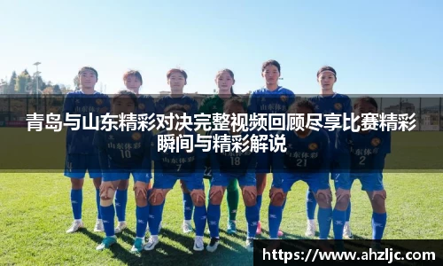 青岛与山东精彩对决完整视频回顾尽享比赛精彩瞬间与精彩解说